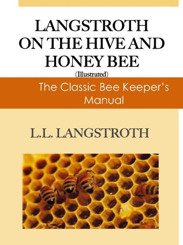 Langstroth on the Hive and The Honeybee; The Classic Beekeepers Manual (Illustrated)