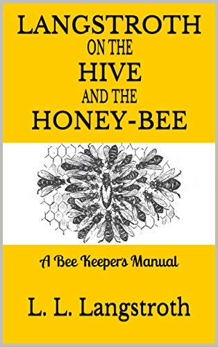 Langstroth on the Hive and the Honey-Bee, A Bee Keeper's Manual: The Original 1853 Edition