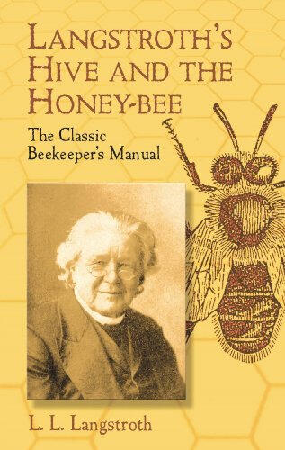 Langstroth&#39;s Hive and the Honey-Bee: The Classic Beekeeper&#39;s Manual