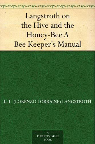 Langstroth on the Hive and the Honey-Bee A Bee Keeper&#39;s Manual